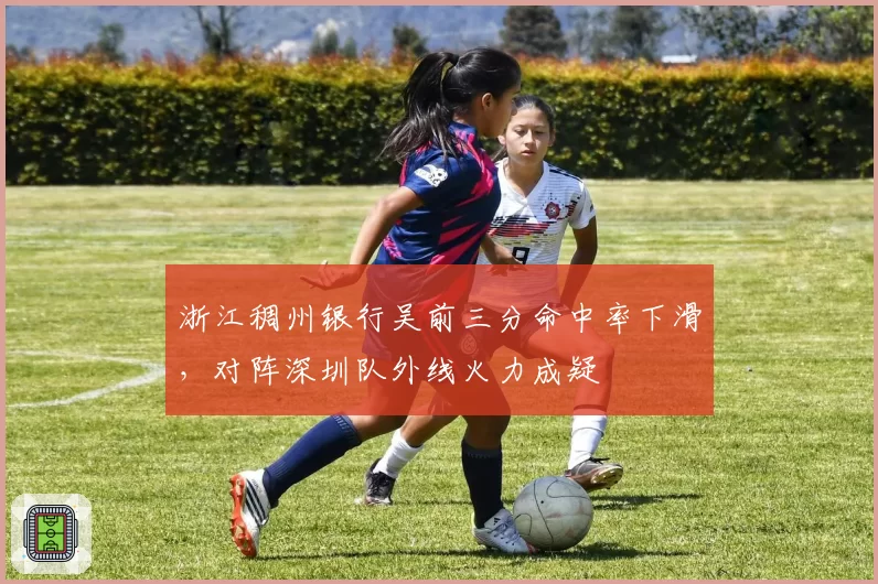 浙江稠州银行吴前三分命中率下滑,对阵深圳队外线火力成疑