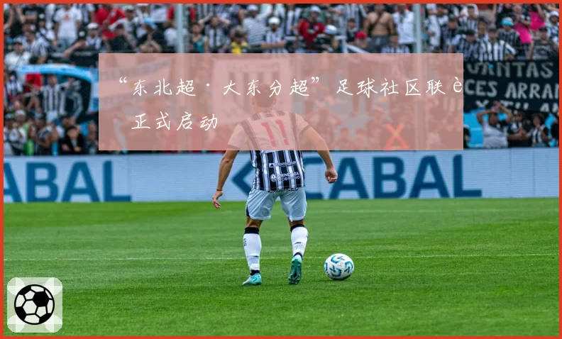 “东北超·大东分超”足球社区联赛正式启动